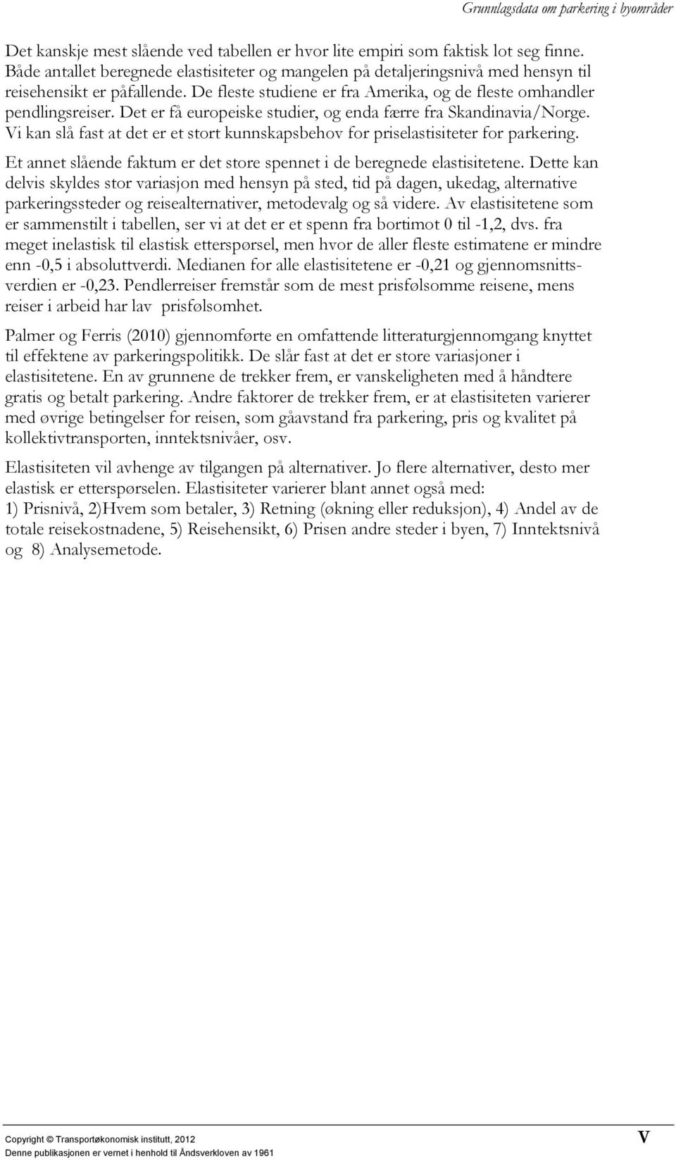 Vi kan slå fast at det er et stort kunnskapsbehov for priselastisiteter for parkering. Et annet slående faktum er det store spennet i de beregnede elastisitetene.