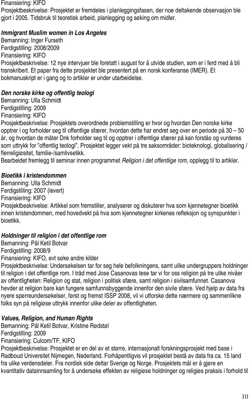 ferd med å bli transkribert. Et paper fra dette prosjektet ble presentert på en norsk konferanse (IMER). Et bokmanuskript er i gang og to artikler er under utarbeidelse.