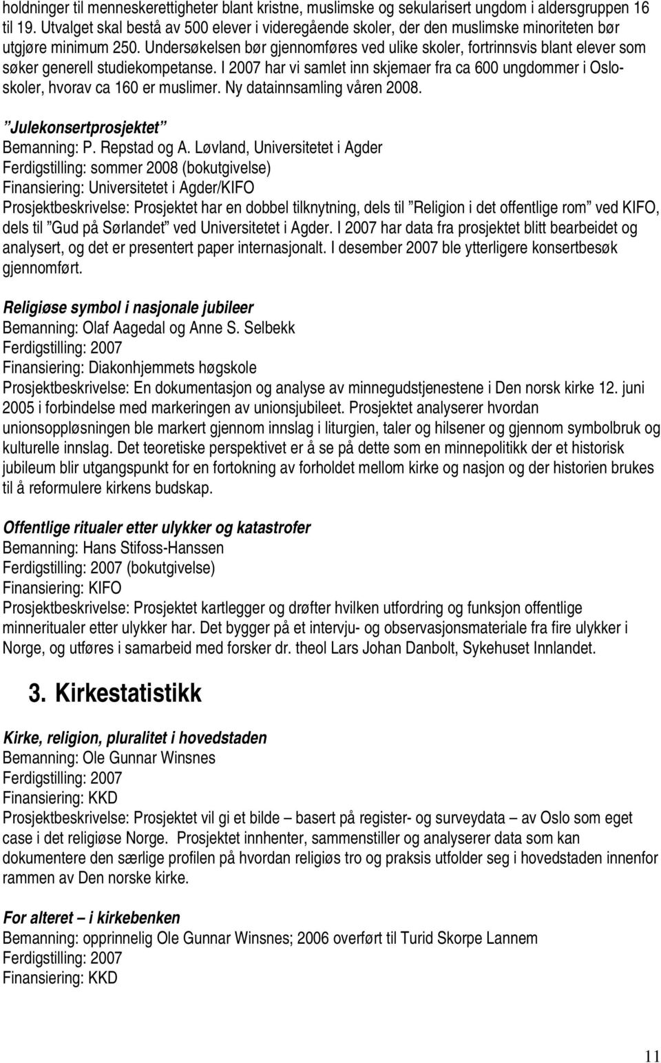 Undersøkelsen bør gjennomføres ved ulike skoler, fortrinnsvis blant elever som søker generell studiekompetanse.