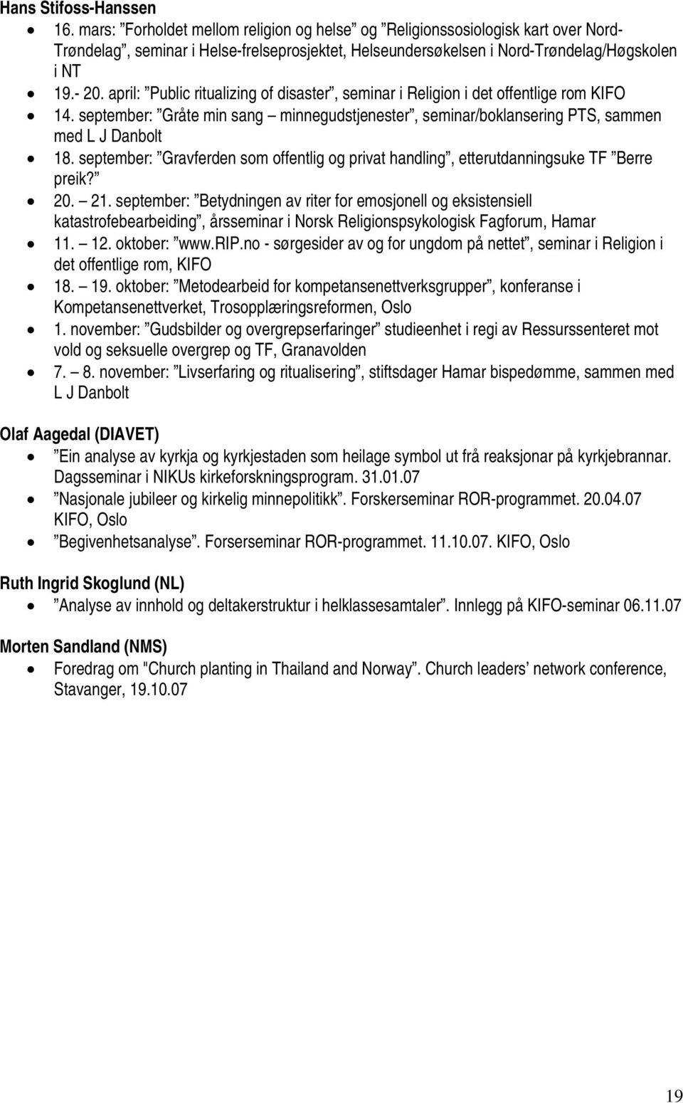 april: Public ritualizing of disaster, seminar i Religion i det offentlige rom KIFO 14. september: Gråte min sang minnegudstjenester, seminar/boklansering PTS, sammen med L J Danbolt 18.