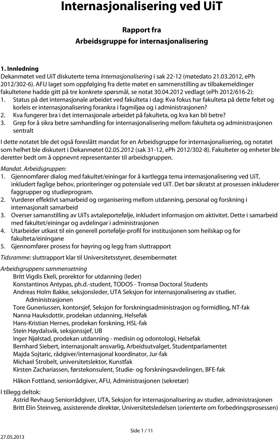 Status på det internasjonale arbeidet ved fakulteta i dag: Kva fokus har fakulteta på dette feltet og korleis er internasjonalisering forankra i fagmiljøa og i administrasjonen? 2.