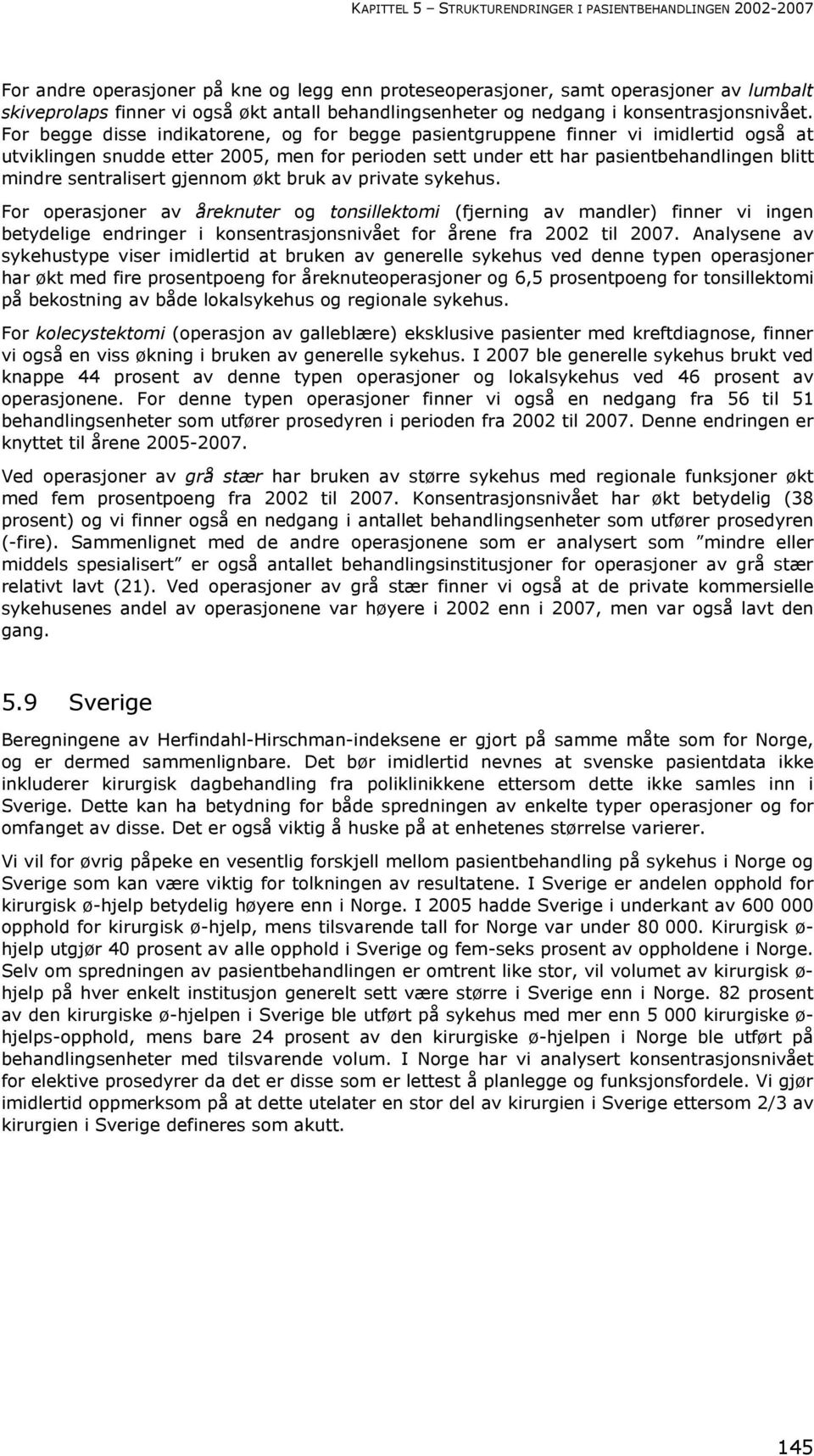 For begge disse indikatorene, og for begge pasientgruppene finner vi imidlertid også at utviklingen snudde etter 2005, men for perioden sett under ett har pasientbehandlingen blitt mindre