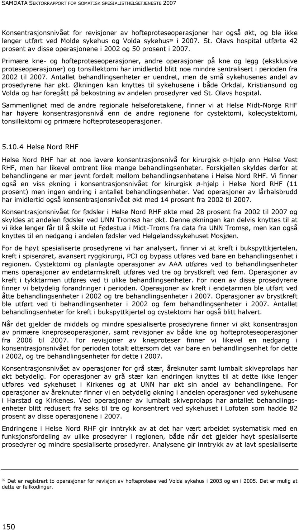 Primære kne- og hofteproteseoperasjoner, andre operasjoner på kne og legg (eksklusive proteseoperasjoner) og tonsillektomi har imidlertid blitt noe mindre sentralisert i perioden fra 2002 til 2007.