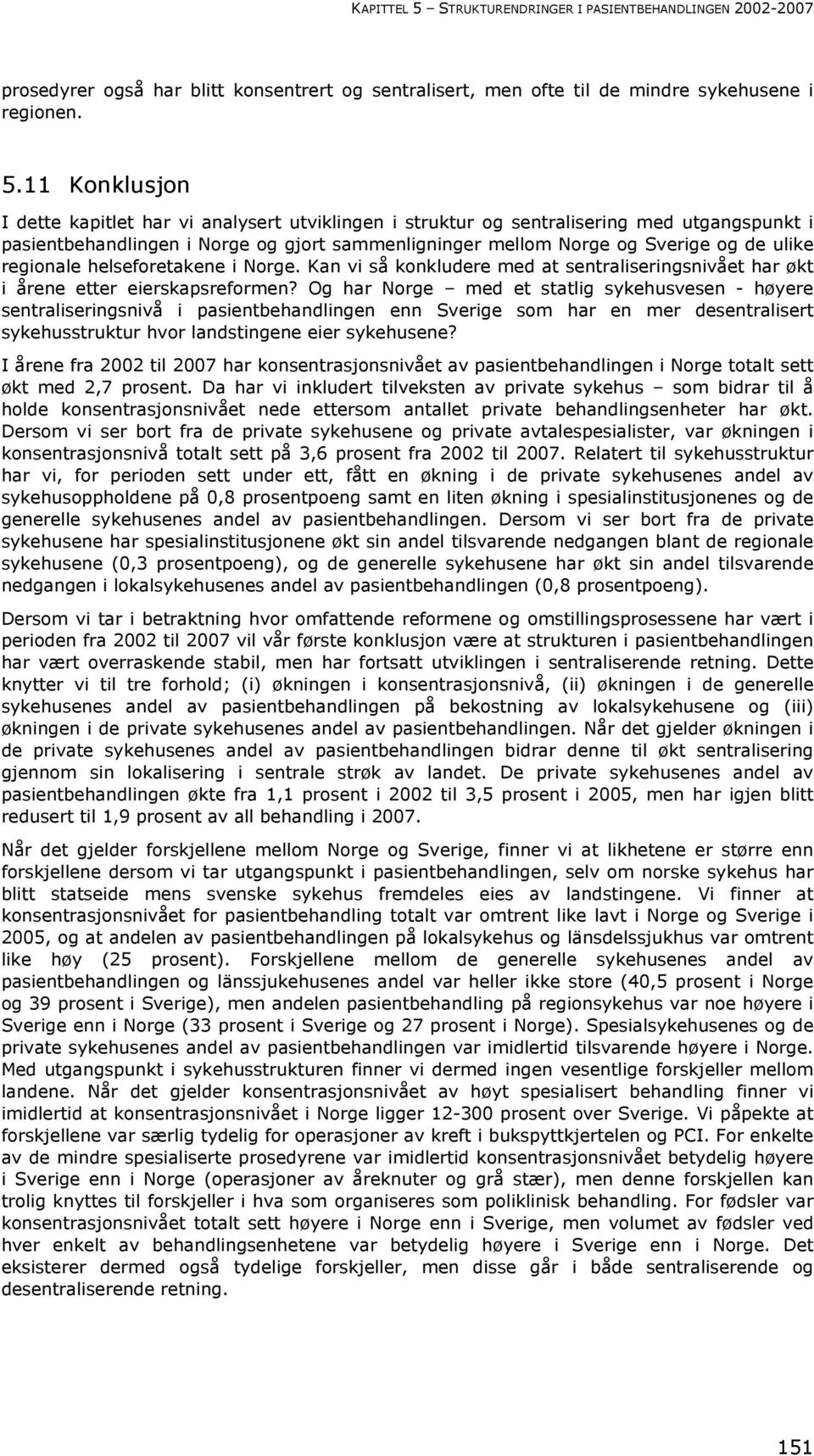 11 Konklusjon I dette kapitlet har vi analysert utviklingen i struktur og sentralisering med utgangspunkt i pasientbehandlingen i Norge og gjort sammenligninger mellom Norge og Sverige og de ulike