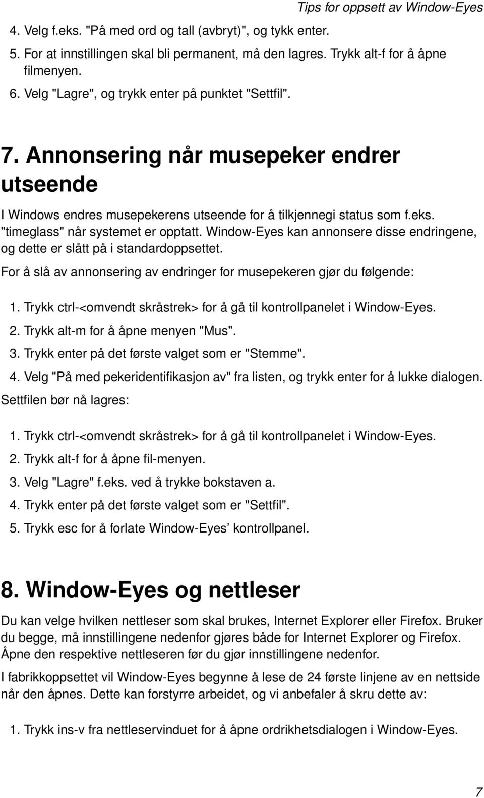 "timeglass" når systemet er opptatt. Window-Eyes kan annonsere disse endringene, og dette er slått på i standardoppsettet. For å slå av annonsering av endringer for musepekeren gjør du følgende: 1.