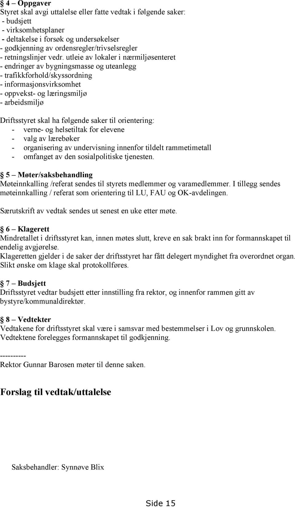 utleie av lokaler i nærmiljøsenteret - endringer av bygningsmasse og uteanlegg - trafikkforhold/skyssordning - informasjonsvirksomhet - oppvekst- og læringsmiljø - arbeidsmiljø Driftsstyret skal ha