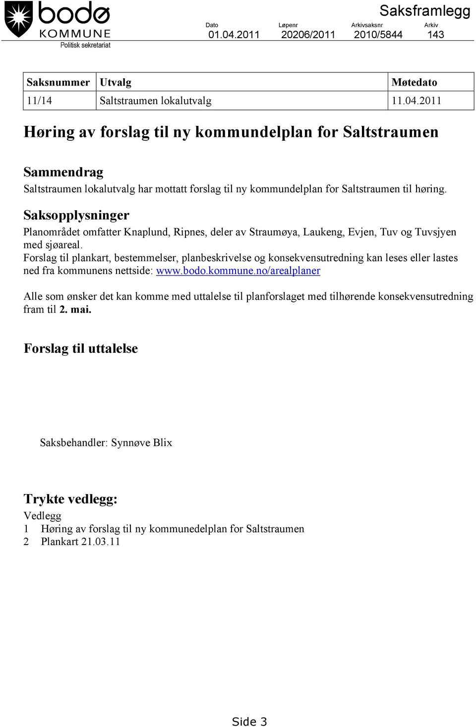 2011 Høring av forslag til ny kommundelplan for Saltstraumen Sammendrag Saltstraumen lokalutvalg har mottatt forslag til ny kommundelplan for Saltstraumen til høring.
