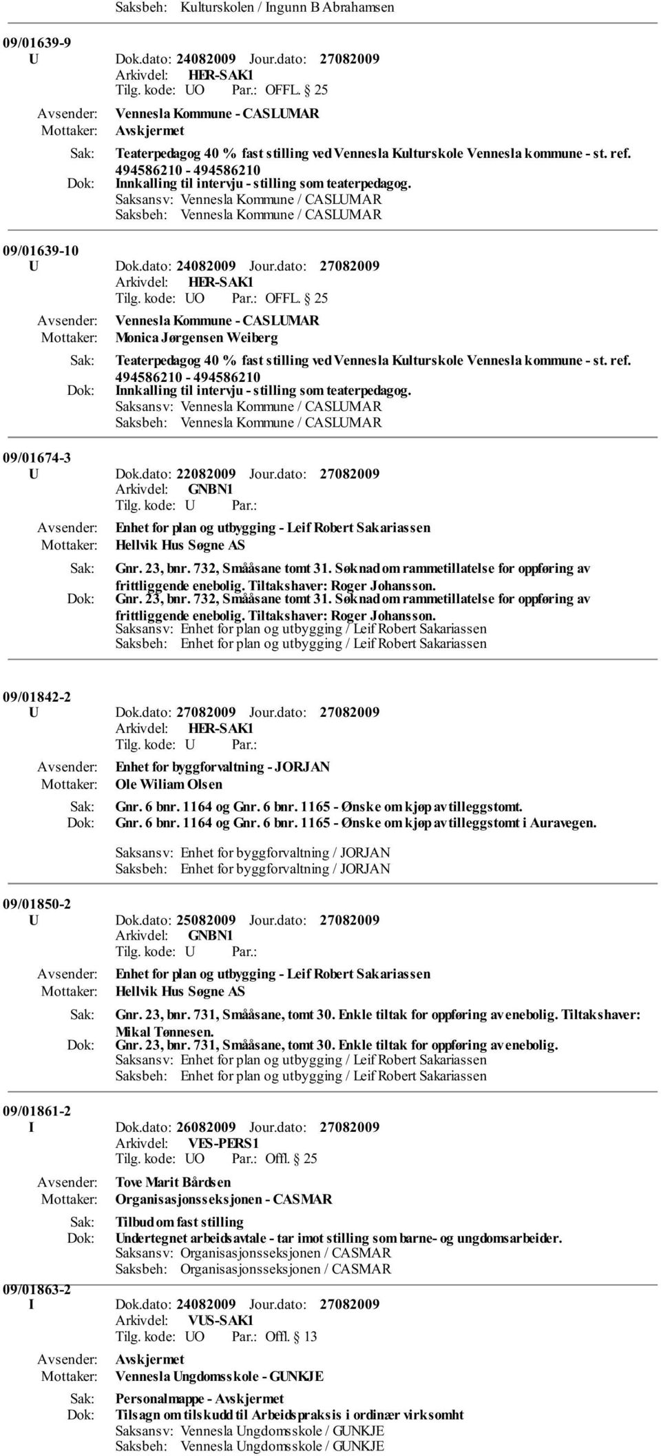 494586210-494586210 Innkalling til intervju - stilling som teaterpedagog. Saksansv: Vennesla Kommune / CASLUMAR Saksbeh: Vennesla Kommune / CASLUMAR 09/01639-10 U Dok.dato: 24082009 Jour.dato: Tilg.