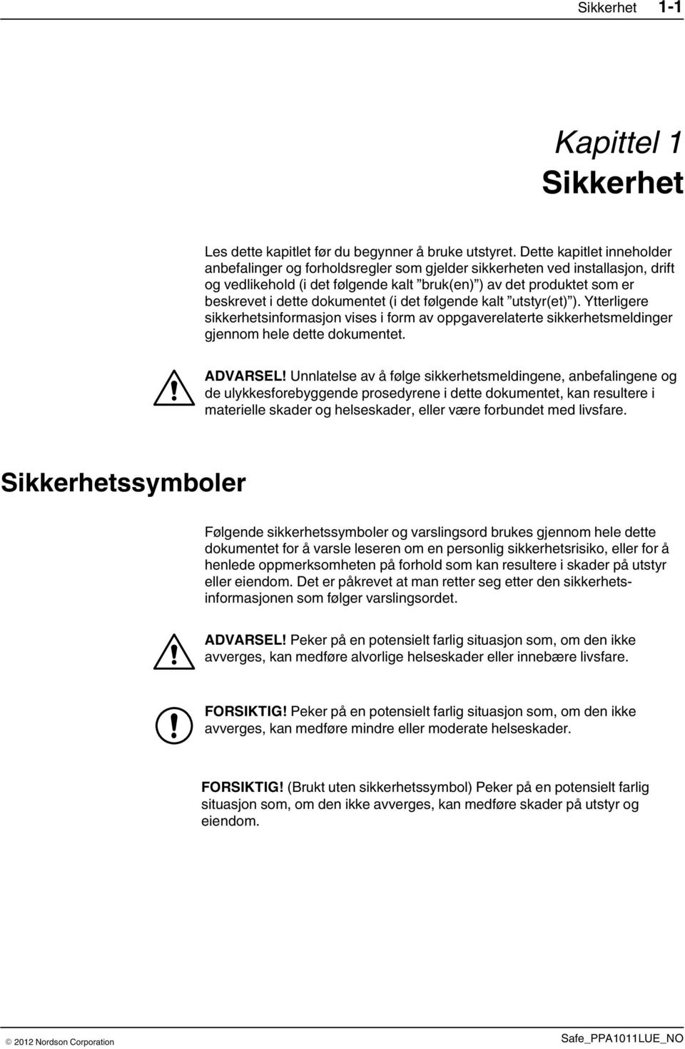 dokumentet (i det følgende kalt utstyr(et) ). Ytterligere sikkerhetsinformasjon vises i form av oppgaverelaterte sikkerhetsmeldinger gjennom hele dette dokumentet. ADVARSEL!