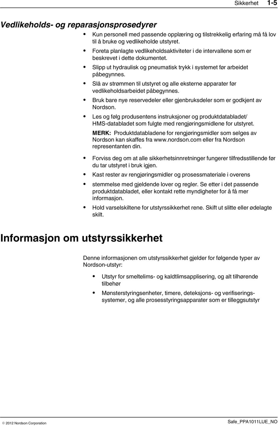 Slå av strømmen til utstyret og alle eksterne apparater før vedlikeholdsarbeidet påbegynnes. Bruk bare nye reservedeler eller gjenbruksdeler som er godkjent av Nordson.