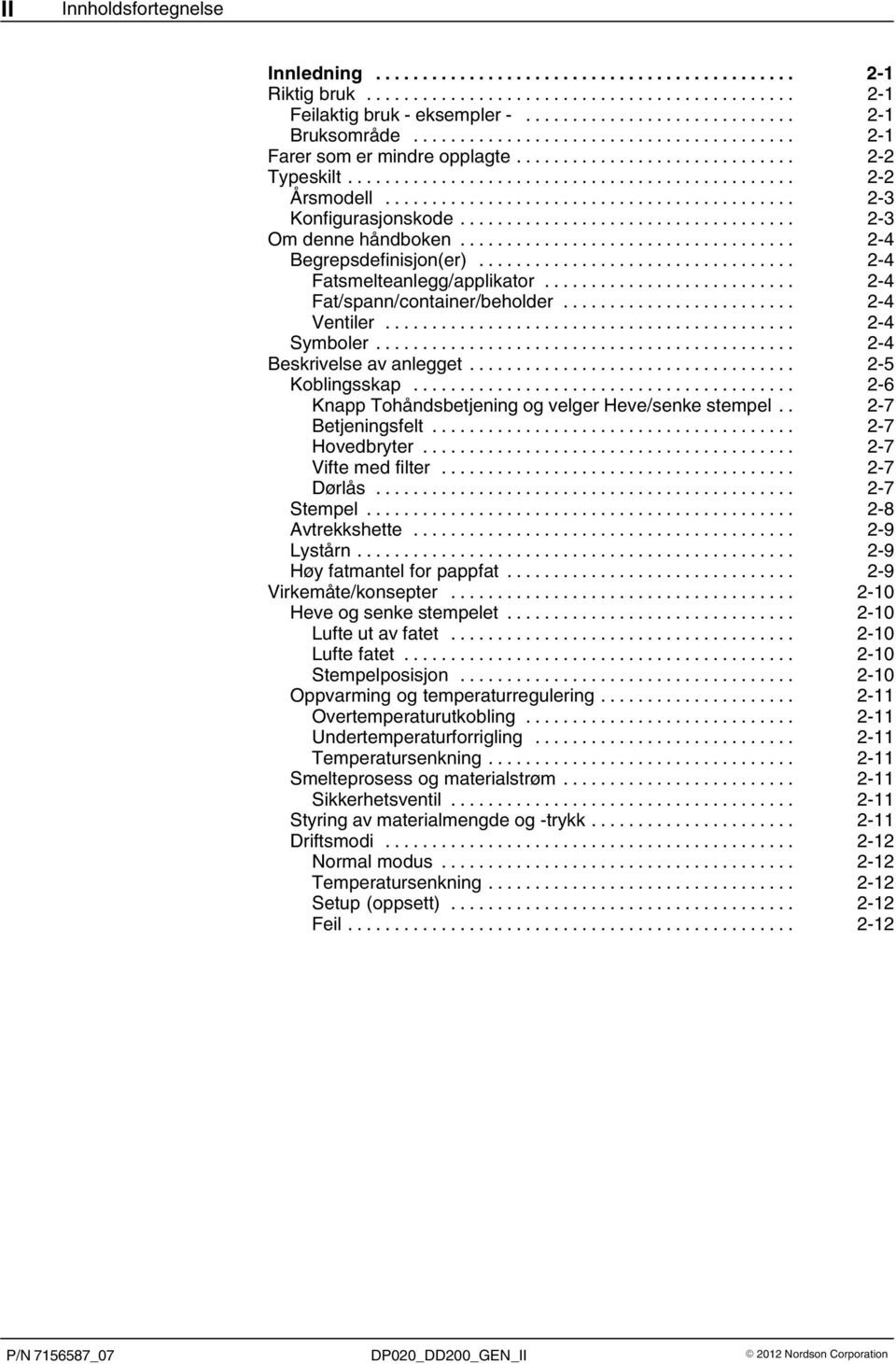 .. 2 4 Beskrivelse av anlegget... 2 5 Koblingsskap... 2 6 Knapp Tohåndsbetjening og velger Heve/senke stempel.. 2 7 Betjeningsfelt... 2 7 Hovedbryter... 2 7 Vifte med filter... 2 7 Dørlås.