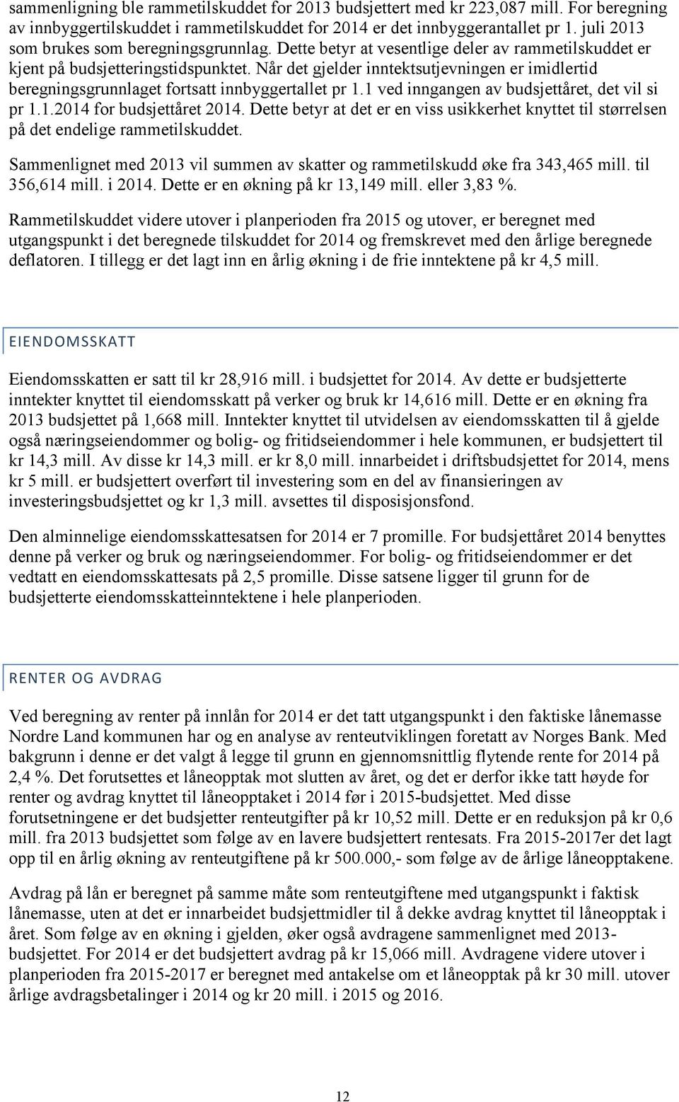 Når det gjelder inntektsutjevningen er imidlertid beregningsgrunnlaget fortsatt innbyggertallet pr 1.1 ved inngangen av budsjettåret, det vil si pr 1.1.2014 for budsjettåret 2014.