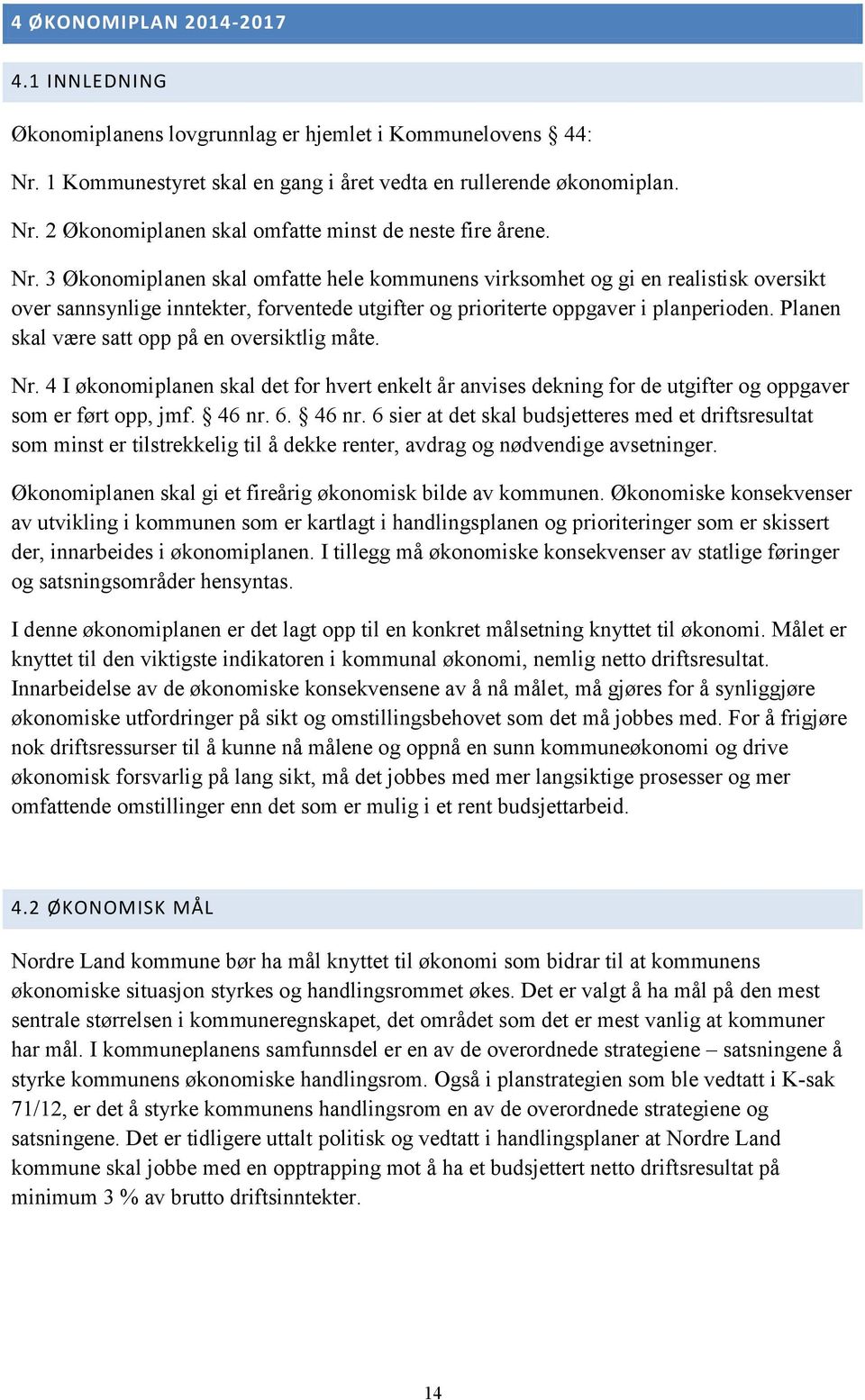 Planen skal være satt opp på en oversiktlig måte. Nr. 4 I økonomiplanen skal det for hvert enkelt år anvises dekning for de utgifter og oppgaver som er ført opp, jmf. 46 nr.