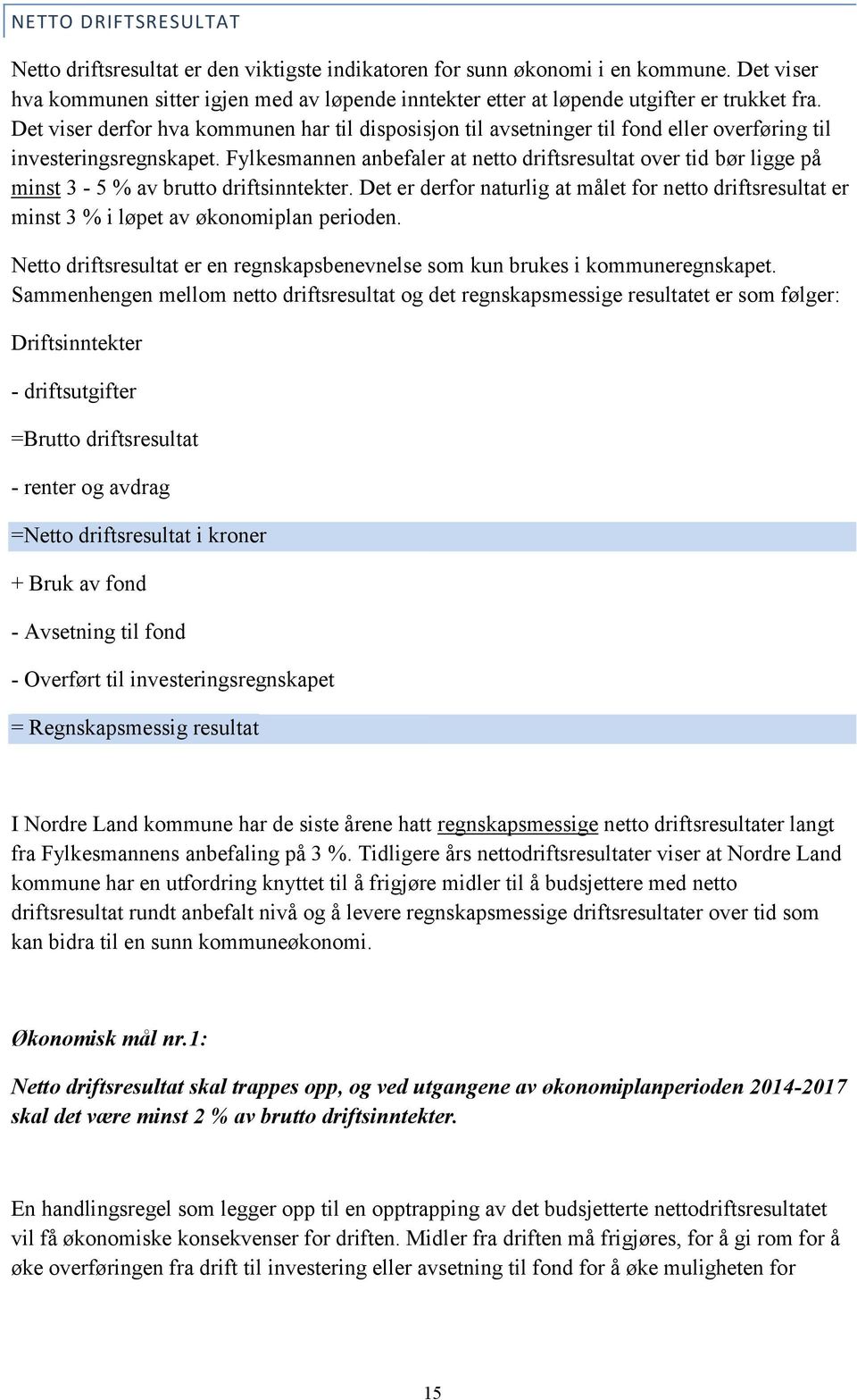 Det viser derfor hva kommunen har til disposisjon til avsetninger til fond eller overføring til investeringsregnskapet.