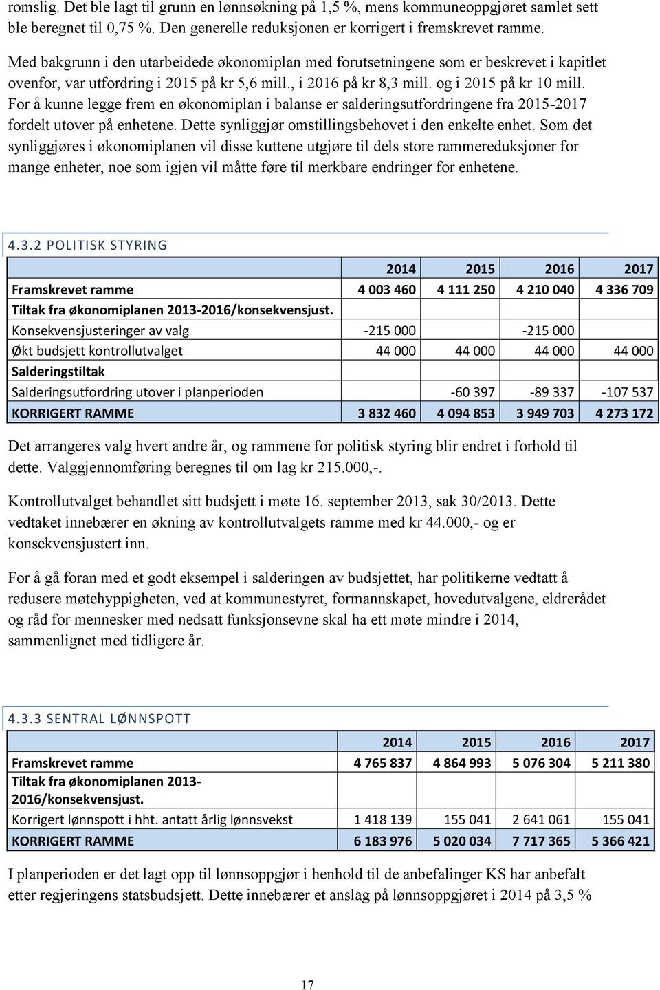 For å kunne legge frem en økonomiplan i balanse er salderingsutfordringene fra 2015-2017 fordelt utover på enhetene. Dette synliggjør omstillingsbehovet i den enkelte enhet.