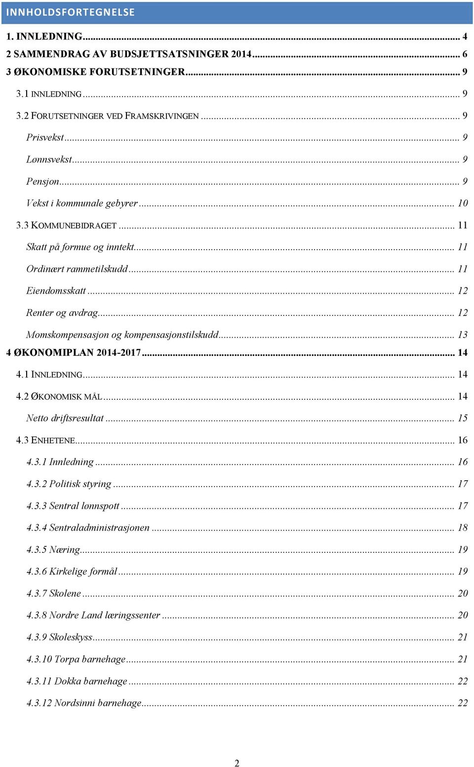 .. 12 Momskompensasjon og kompensasjonstilskudd... 13 4 ØKONOMIPLAN 2014-2017... 14 4.1 INNLEDNING... 14 4.2 ØKONOMISK MÅL... 14 Netto driftsresultat... 15 4.3 ENHETENE... 16 4.3.1 Innledning... 16 4.3.2 Politisk styring.