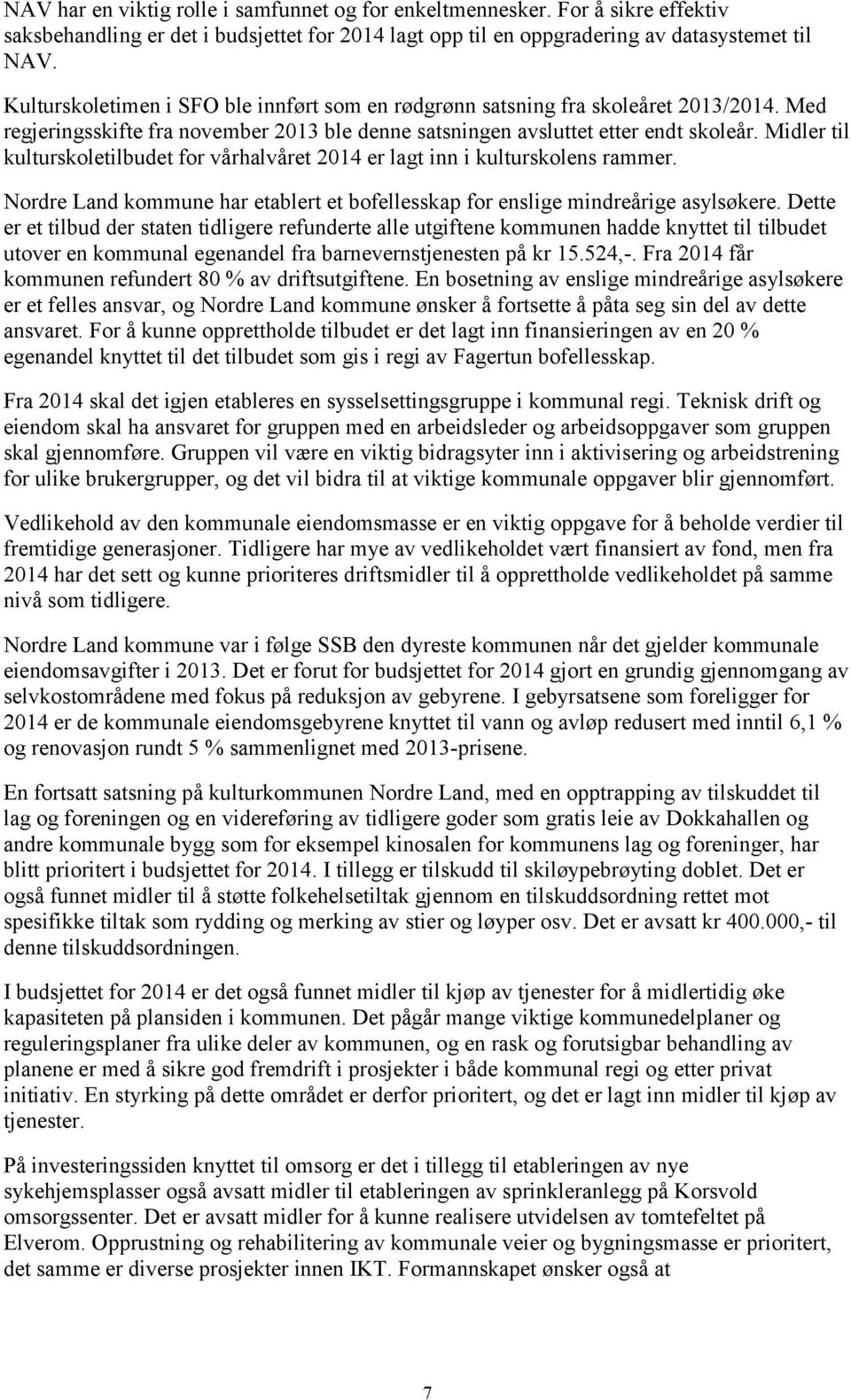 Midler til kulturskoletilbudet for vårhalvåret 2014 er lagt inn i kulturskolens rammer. Nordre Land kommune har etablert et bofellesskap for enslige mindreårige asylsøkere.