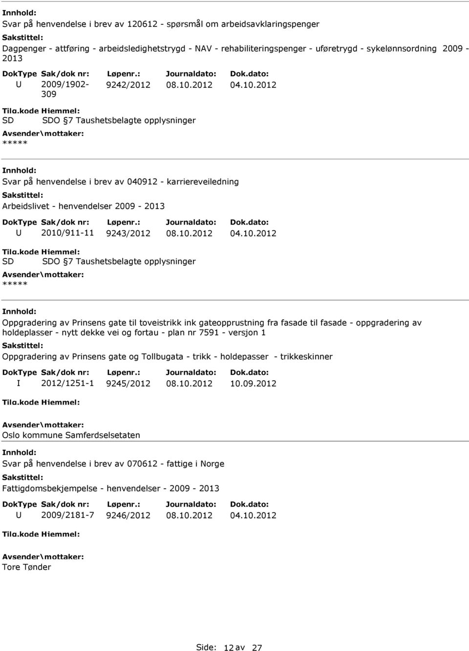 : 9242/2012 O 7 Taushetsbelagte opplysninger ***** Svar på henvendelse i brev av 040912 - karriereveiledning Arbeidslivet - henvendelser 2009-2013 2010/911-11 9243/2012 O 7 Taushetsbelagte