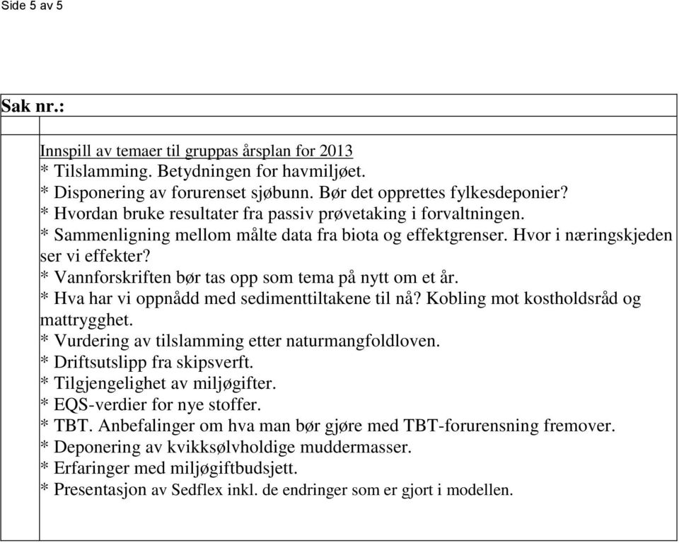 * Vannforskriften bør tas opp som tema på nytt om et år. * Hva har vi oppnådd med sedimenttiltakene til nå? Kobling mot kostholdsråd og mattrygghet.