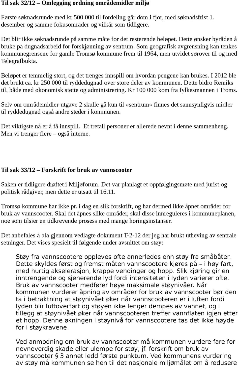 Som geografisk avgrensning kan tenkes kommunegrensene for gamle Tromsø kommune frem til 1964, men utvidet sørover til og med Telegrafbukta.