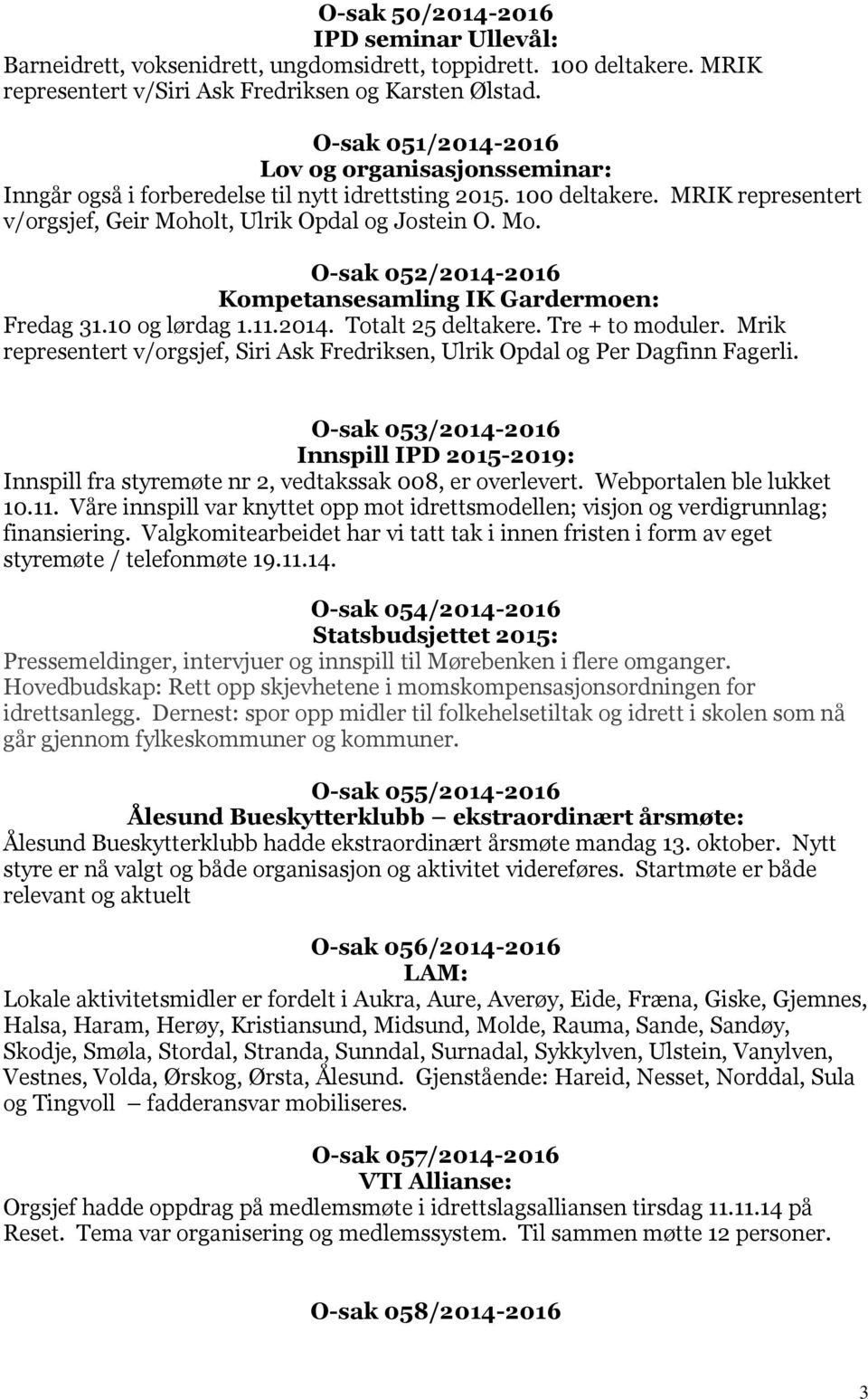 olt, Ulrik Opdal og Jostein O. Mo. O-sak 052/2014-2016 Kompetansesamling IK Gardermoen: Fredag 31.10 og lørdag 1.11.2014. Totalt 25 deltakere. Tre + to moduler.