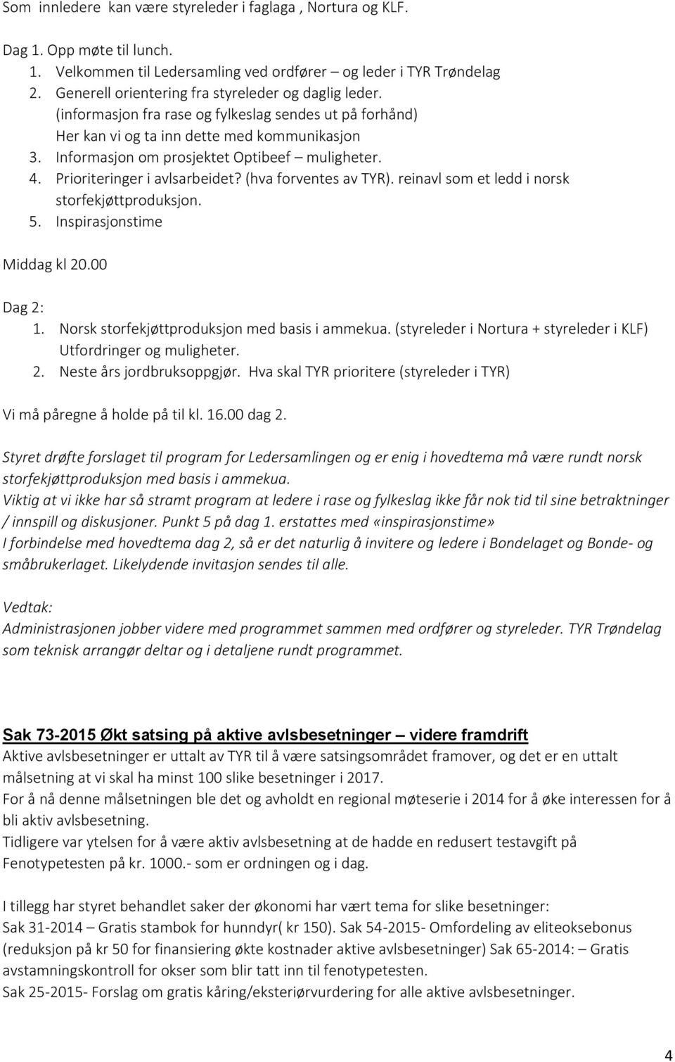 Informasjon om prosjektet Optibeef muligheter. 4. Prioriteringer i avlsarbeidet? (hva forventes av TYR). reinavl som et ledd i norsk storfekjøttproduksjon. 5. Inspirasjonstime Middag kl 20.