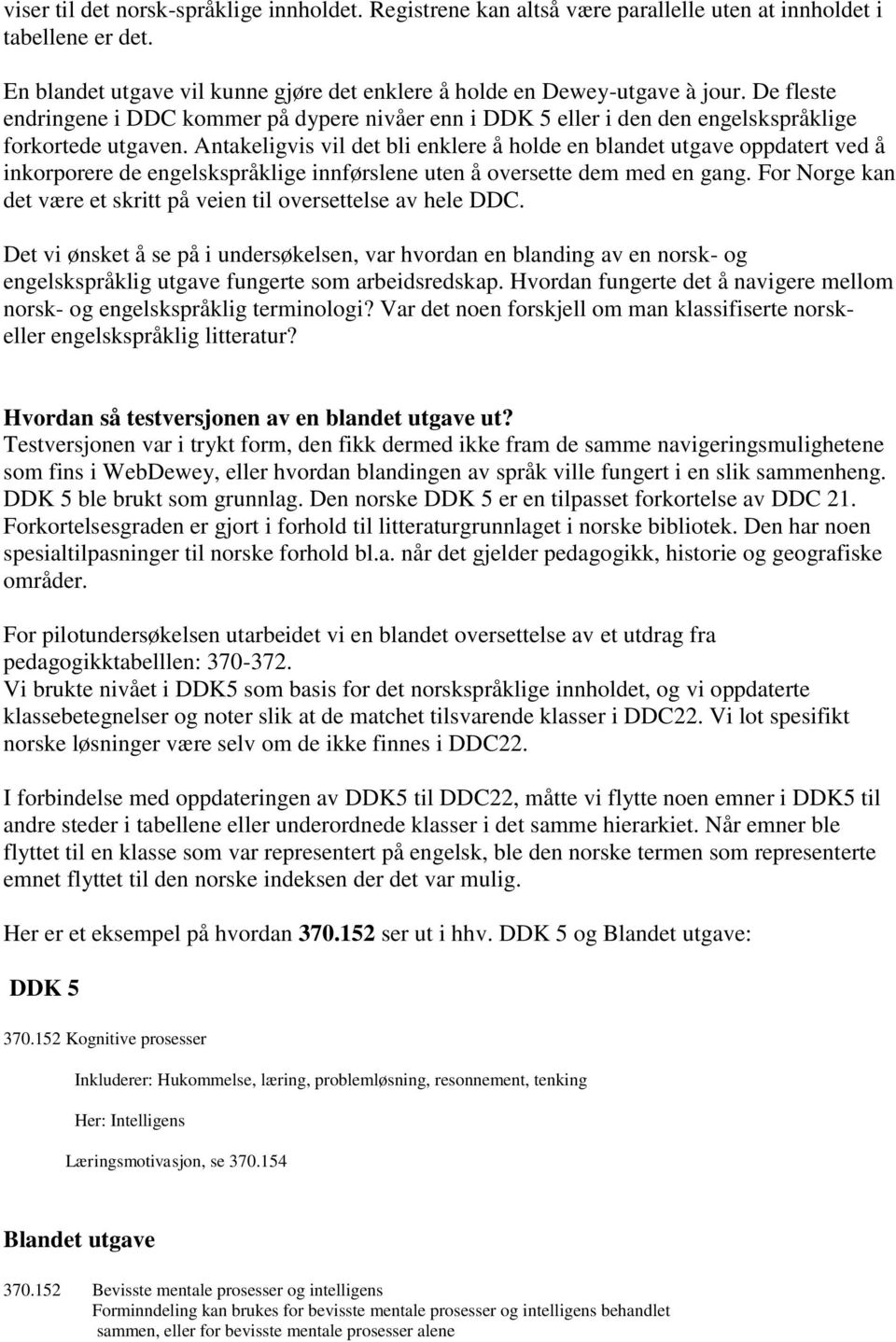 Antakeligvis vil det bli enklere å holde en blandet utgave oppdatert ved å inkorporere de engelskspråklige innførslene uten å oversette dem med en gang.