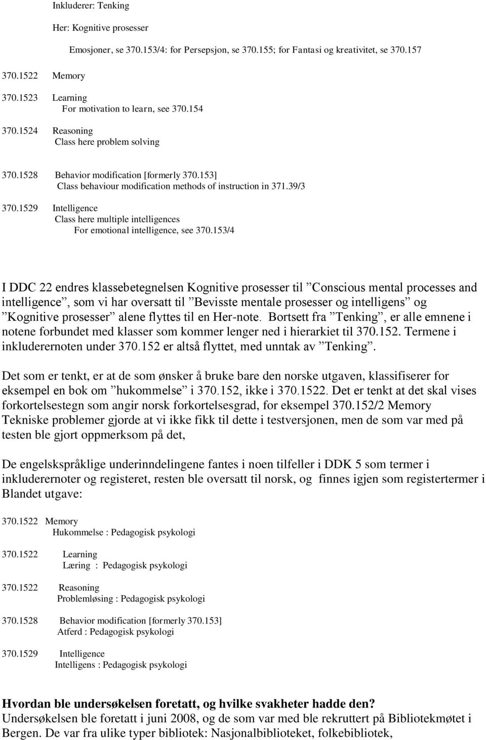 153] Class behaviour modification methods of instruction in 371.39/3 370.1529 Intelligence Class here multiple intelligences For emotional intelligence, see 370.