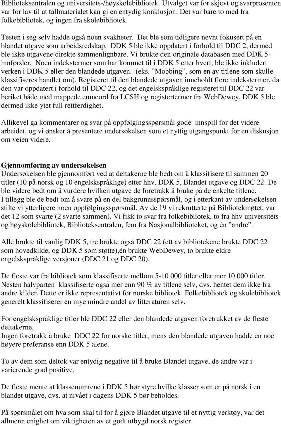 DDK 5 ble ikke oppdatert i forhold til DDC 2, dermed ble ikke utgavene direkte sammenlignbare. Vi brukte den originale databasen med DDK 5- innførsler.