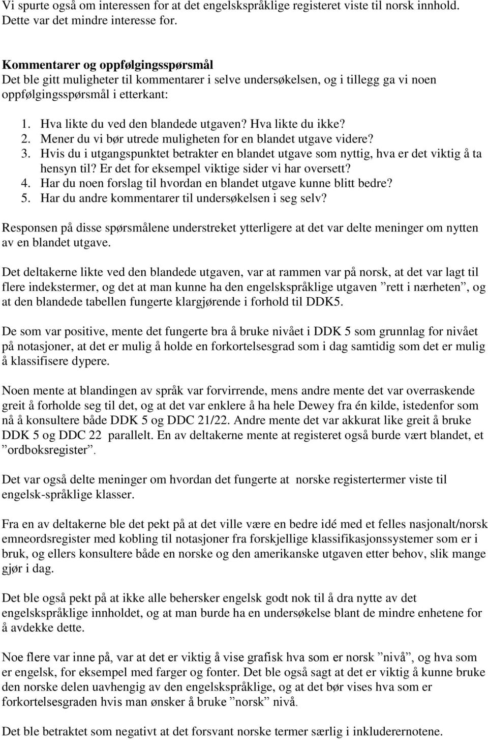 Hva likte du ikke? 2. Mener du vi bør utrede muligheten for en blandet utgave videre? 3. Hvis du i utgangspunktet betrakter en blandet utgave som nyttig, hva er det viktig å ta hensyn til?