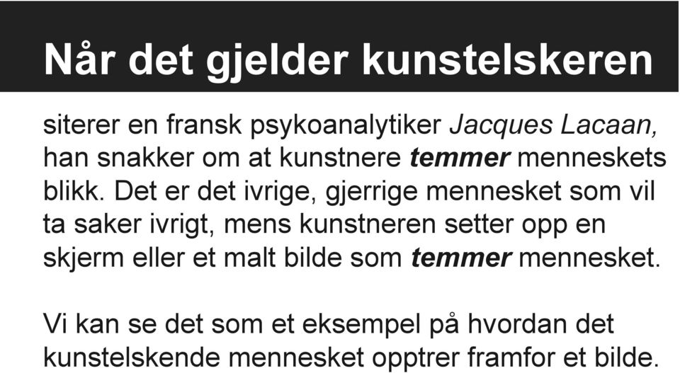 Det er det ivrige, gjerrige mennesket som vil ta saker ivrigt, mens kunstneren setter opp en