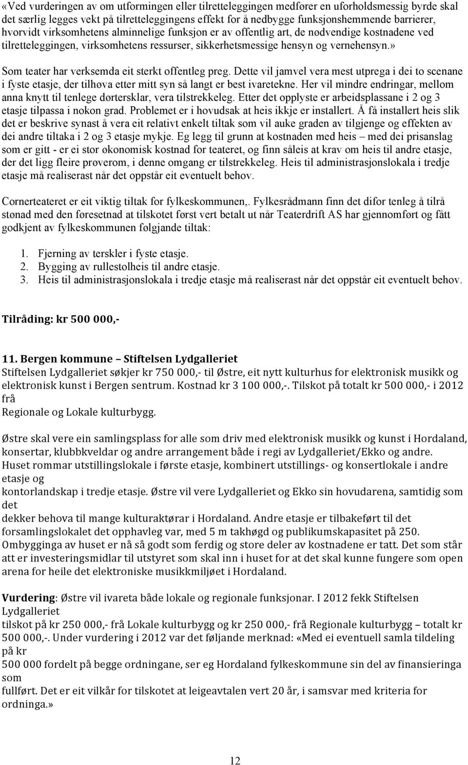 » Som teater har verksemda eit sterkt offentleg preg. Dette vil jamvel vera mest utprega i dei to scenane i fyste etasje, der tilhøva etter mitt syn så langt er best ivaretekne.