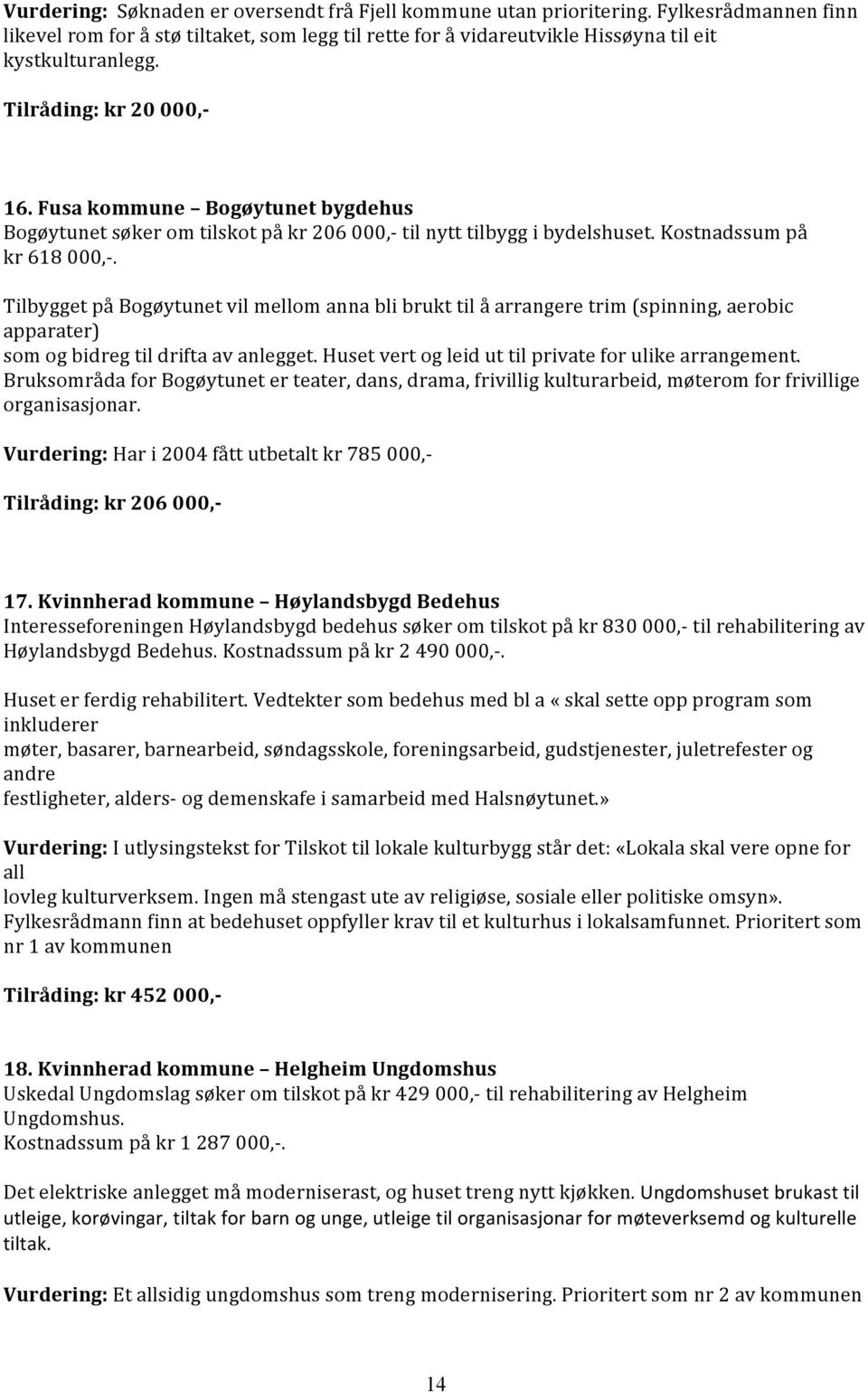 Tilbygget på Bogøytunet vil mellom anna bli brukt til å arrangere trim (spinning, aerobic apparater) som og bidreg til drifta av anlegget. Huset vert og leid ut til private for ulike arrangement.