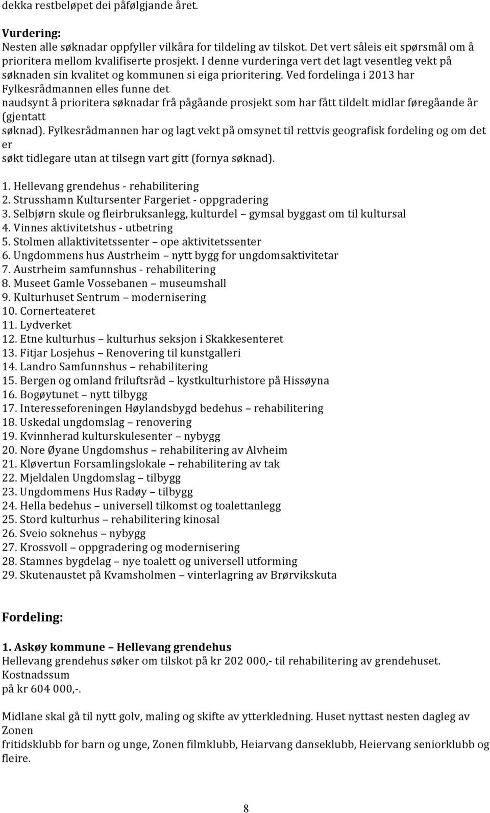 Ved fordelinga i 2013 har Fylkesrådmannen elles funne det naudsynt å prioritera søknadar frå pågåande prosjekt som har fått tildelt midlar føregåande år (gjentatt søknad).