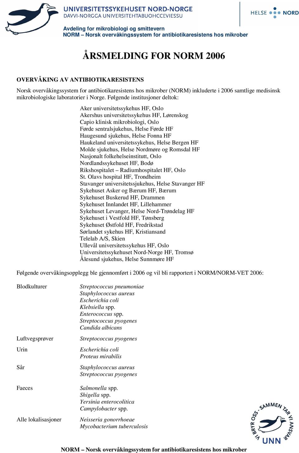 Følgende institusjoner deltok: Aker universitetssykehus HF, Oslo Akershus universitetssykehus HF, Lørenskog Capio klinisk mikrobiologi, Oslo Førde sentralsjukehus, Helse Førde HF Haugesund sjukehus,