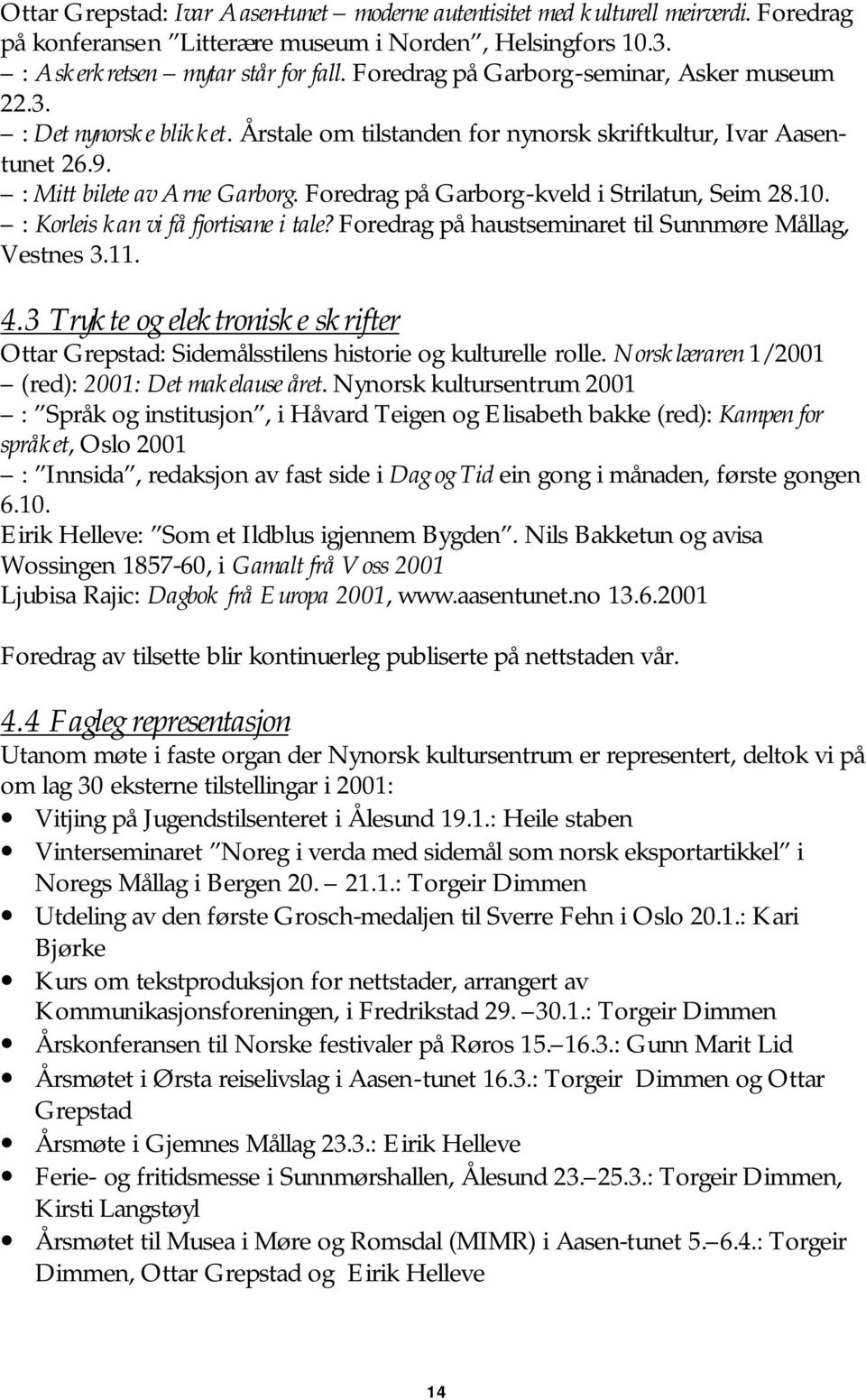 Foredrag på Garborg-kveld i Strilatun, Seim 28.10. : Korleis kan vi få fjortisane i tale? Foredrag på haustseminaret til Sunnmøre Mållag, Vestnes 3.11. 4.