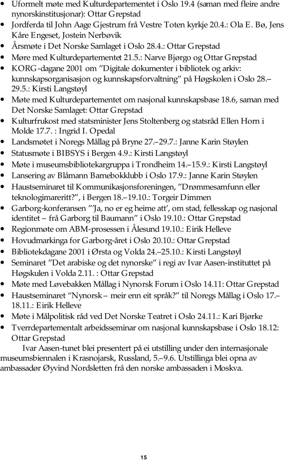 : Narve Bjørgo og Ottar Grepstad KORG-dagane 2001 om Digitale dokumenter i bibliotek og arkiv: kunnskapsorganisasjon og kunnskapsforvaltning på Høgskolen i Oslo 28. 29.5.