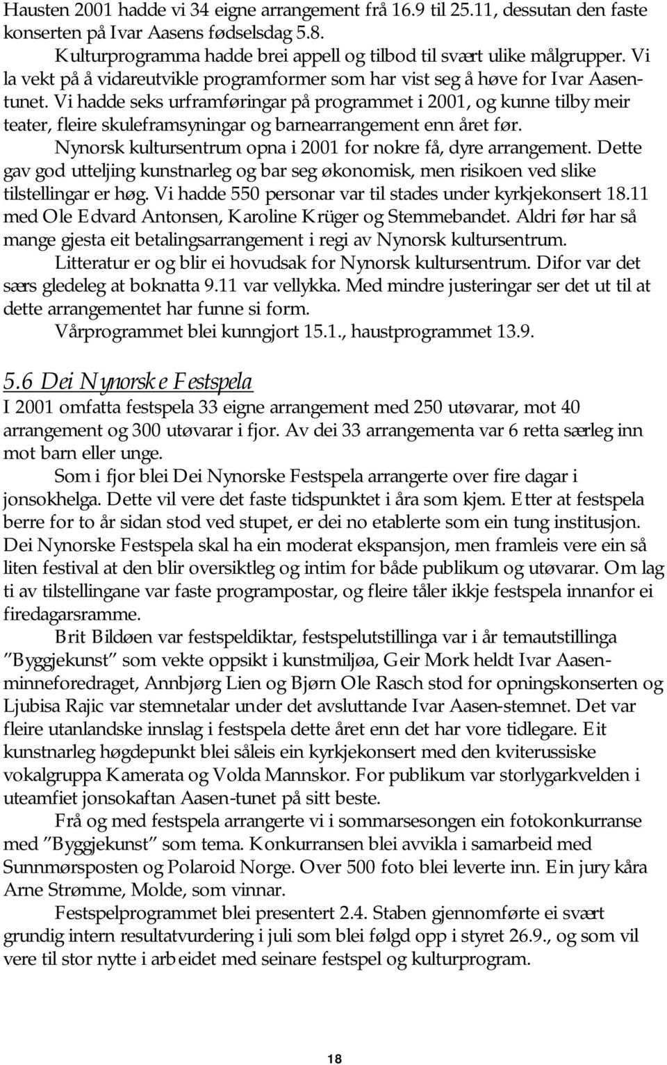 Vi hadde seks urframføringar på programmet i 2001, og kunne tilby meir teater, fleire skuleframsyningar og barnearrangement enn året før.