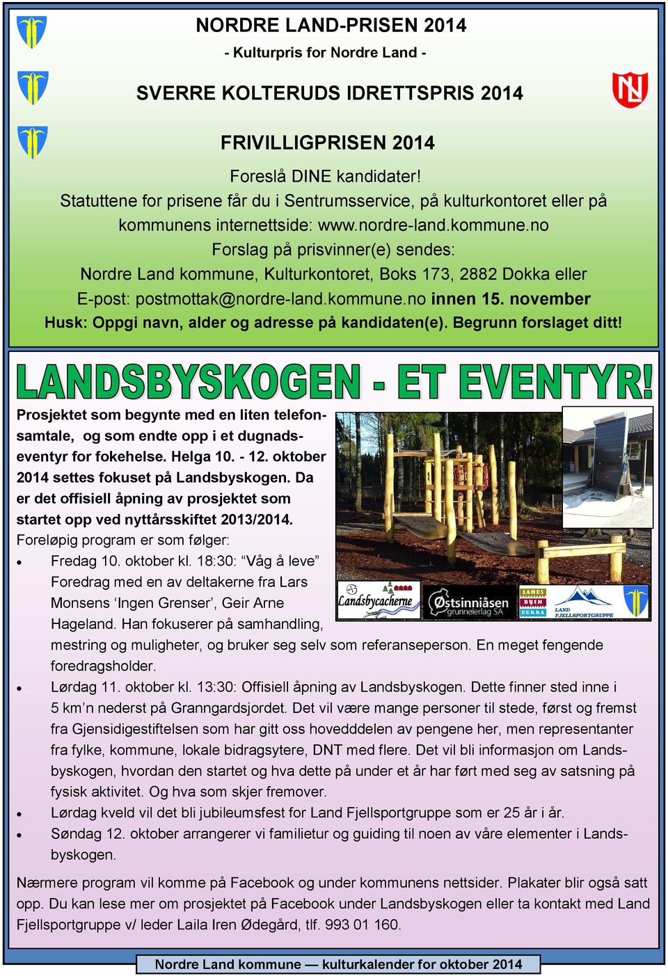 s internettside: www.nordre-land.kommune.no Forslag på prisvinner(e) sendes: Nordre Land kommune, Kulturkontoret, Boks 173, 2882 Dokka eller E-post: postmottak@nordre-land.kommune.no innen 15.