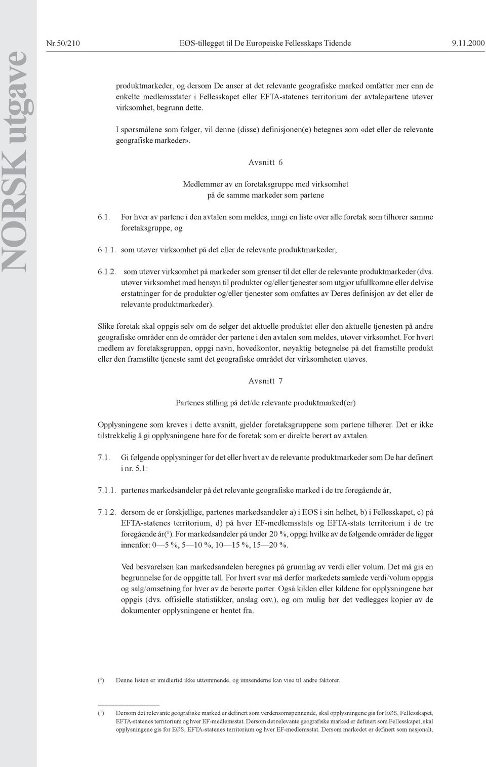 utøver virksomhet, begrunn dette. I spørsmålene som følger, vil denne (disse) definisjonen(e) betegnes som «det eller de relevante geografiske markeder».