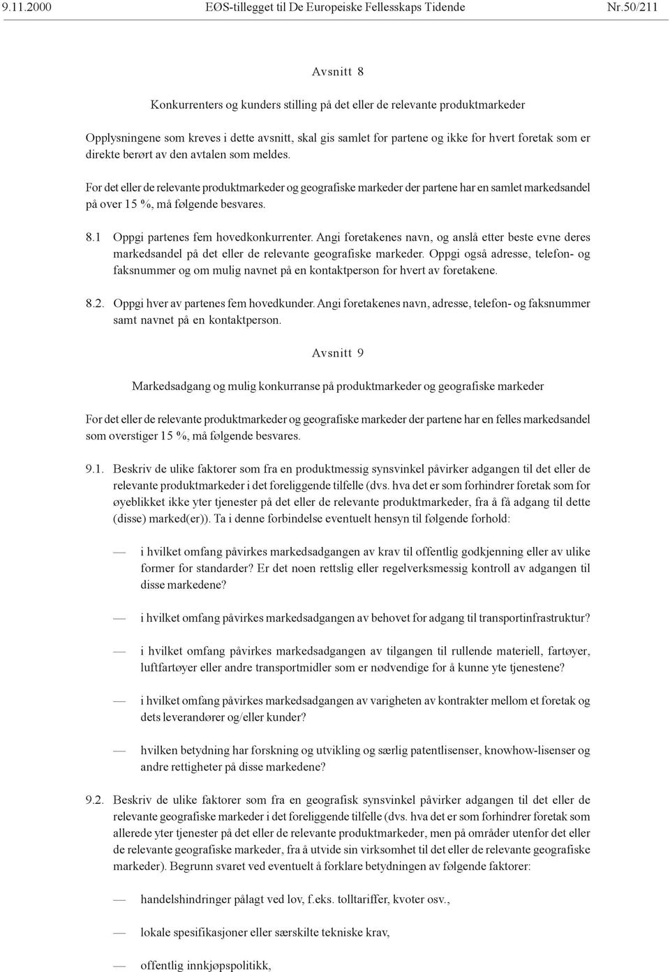 direkte berørt av den avtalen som meldes. For det eller de relevante produktmarkeder og geografiske markeder der partene har en samlet markedsandel på over 15 %, må følgende besvares. 8.