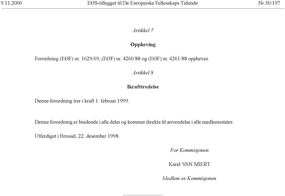 Artikkel 8 Ikrafttredelse Denne forordning trer i kraft 1. februar 1999.