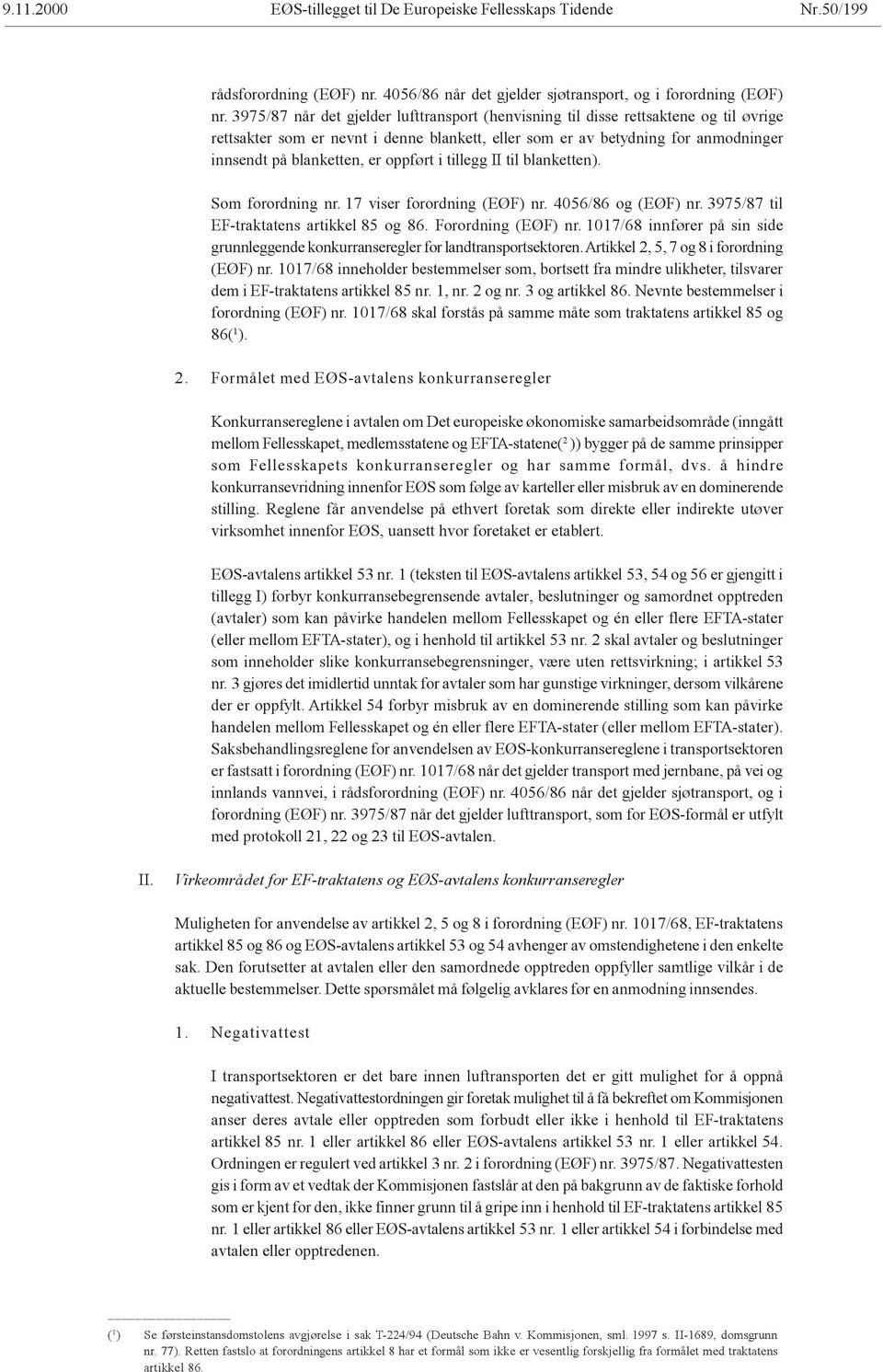 oppført i tillegg II til blanketten). Som forordning nr. 17 viser forordning (EØF) nr. 4056/86 og (EØF) nr. 3975/87 til EF-traktatens artikkel 85 og 86. Forordning (EØF) nr.