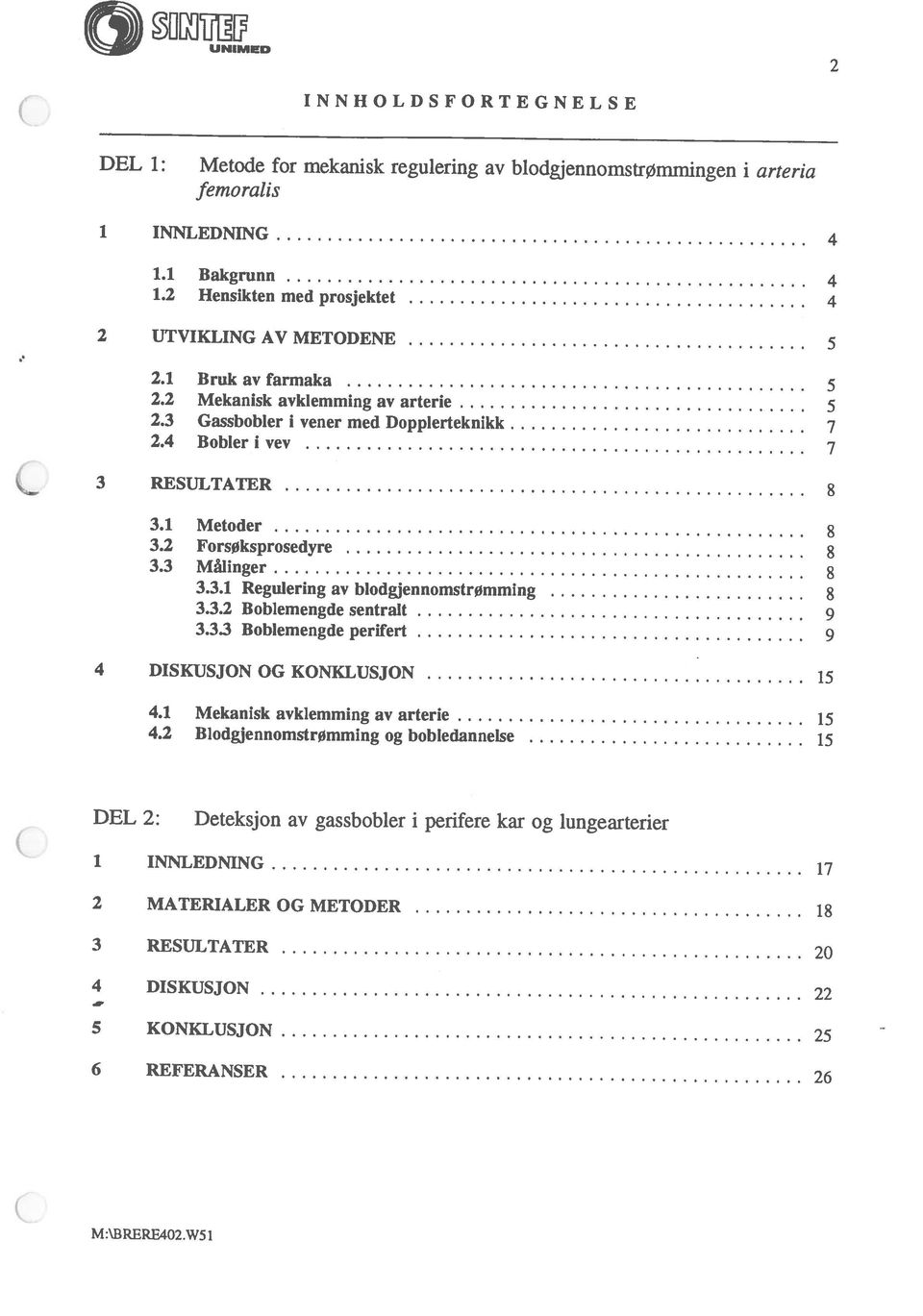 3 RESULTATER 2 2 MATERIALER OG METODER 18 i INNLEDNING 17 DEL 2: Deteksjon av gassbobler i perifere kar og lungearterier 4.2 Blodgjennomstrømming og bobledannelse 15 4.