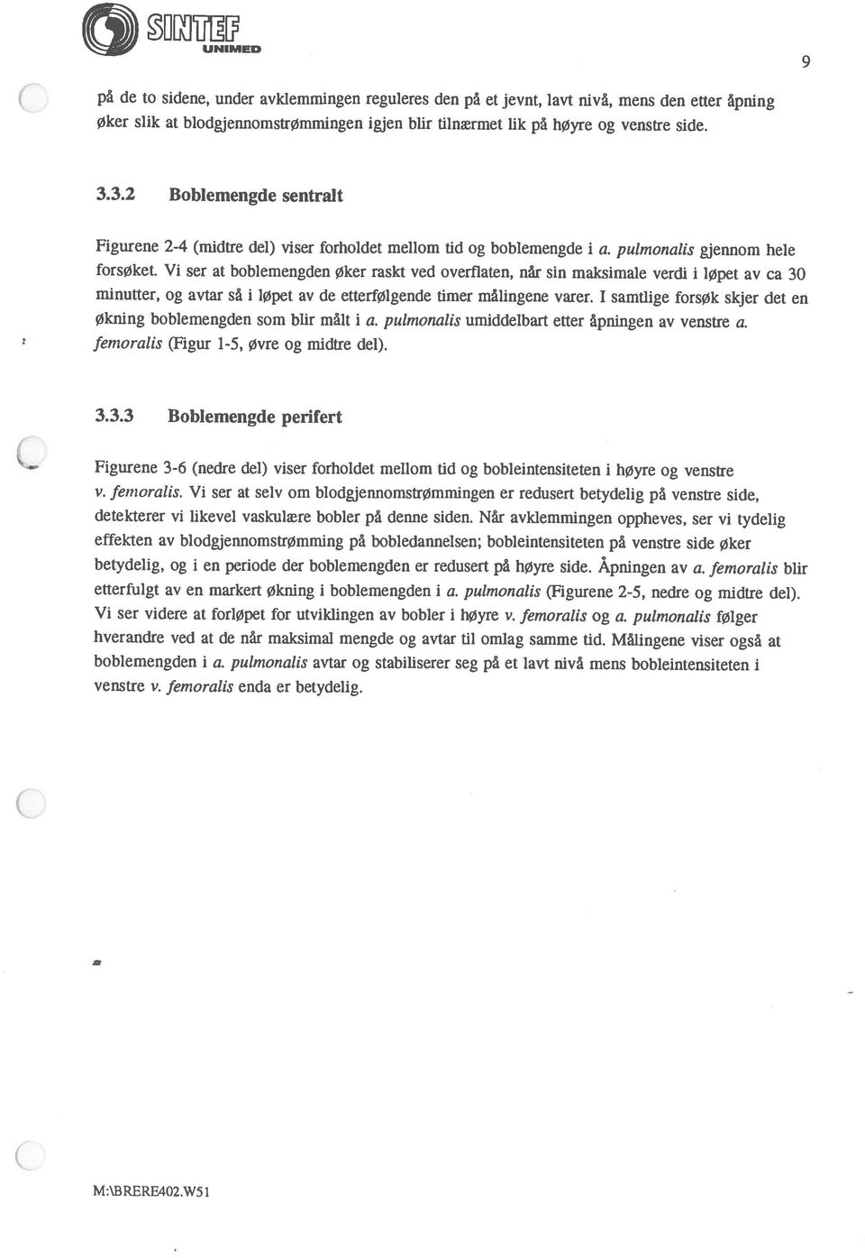 pulmonalis gjennom hele minutter, og avtar så i løpet av de etterfølgende timer målingene varer. I samtlige forsøk skjer det en 3.