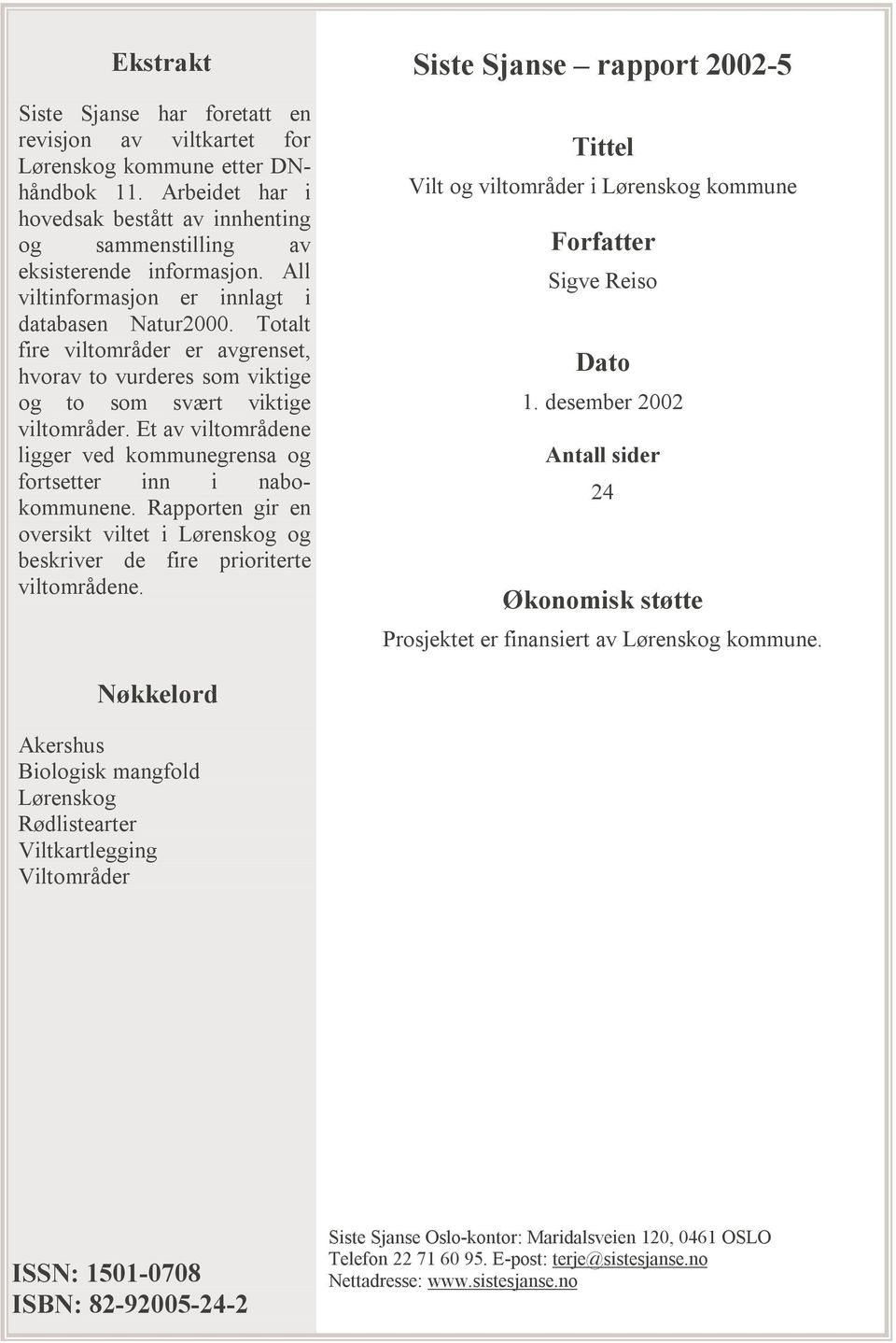 Et av viltområdene ligger ved kommunegrensa og fortsetter inn i nabokommunene. Rapporten gir en oversikt viltet i Lørenskog og beskriver de fire prioriterte viltområdene.