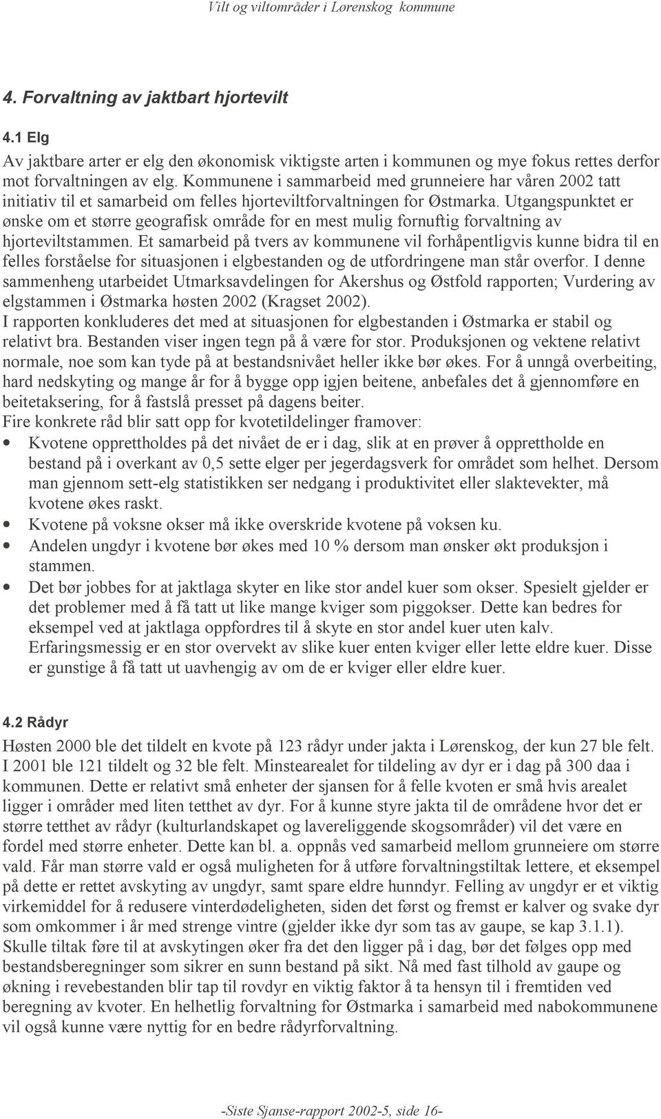 Utgangspunktet er ønske om et større geografisk område for en mest mulig fornuftig forvaltning av hjorteviltstammen.