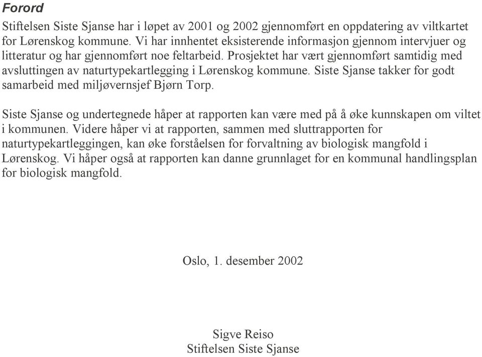 Prosjektet har vært gjennomført samtidig med avsluttingen av naturtypekartlegging i Lørenskog kommune. Siste Sjanse takker for godt samarbeid med miljøvernsjef Bjørn Torp.