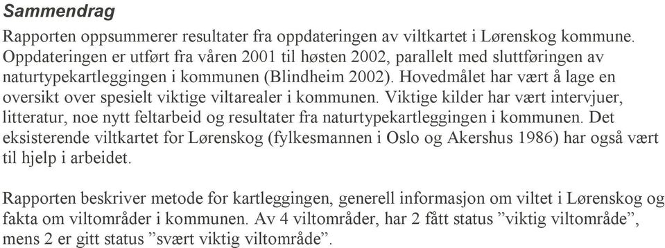 Hovedmålet har vært å lage en oversikt over spesielt viktige viltarealer i kommunen.