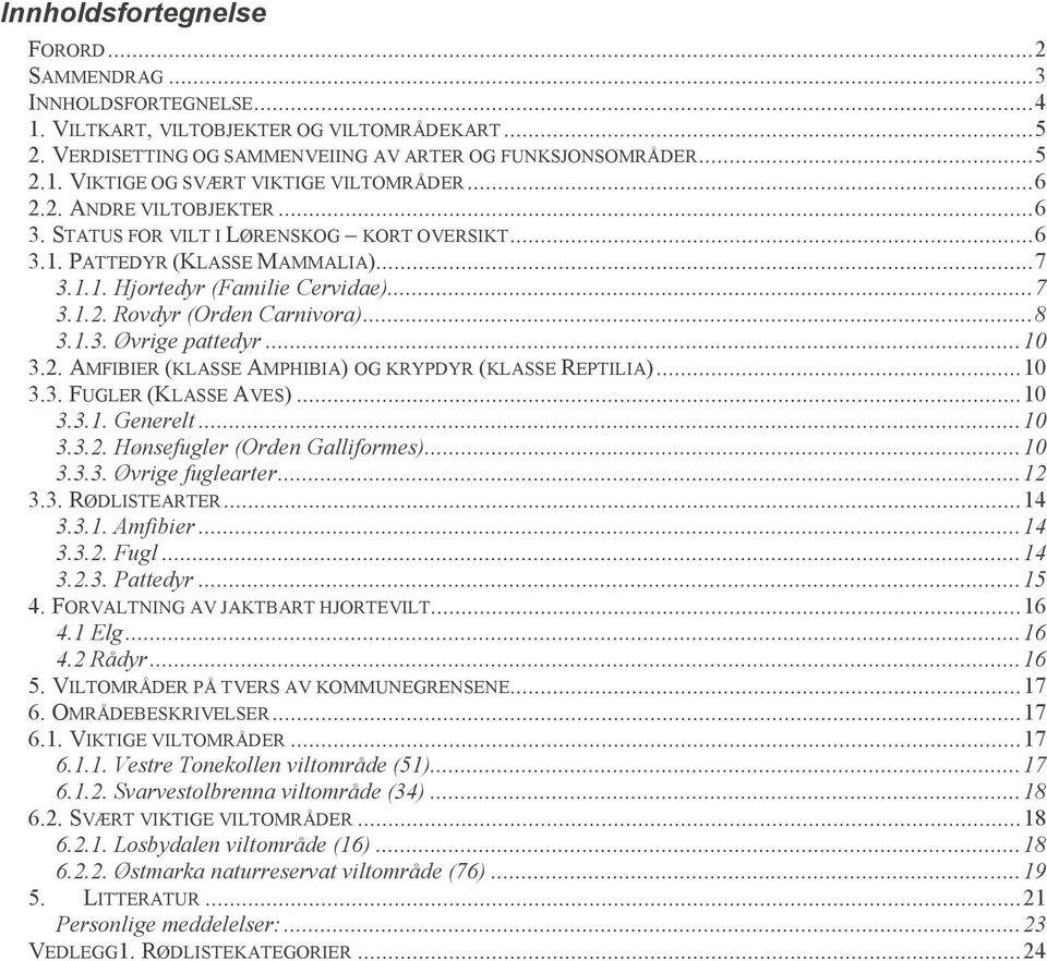 ..10 3.2. AMFIBIER (KLASSE AMPHIBIA) OG KRYPDYR (KLASSE REPTILIA)...10 3.3. FUGLER (KLASSE AVES)...10 3.3.1. Generelt...10 3.3.2. Hønsefugler (Orden Galliformes)...10 3.3.3. Øvrige fuglearter...12 3.